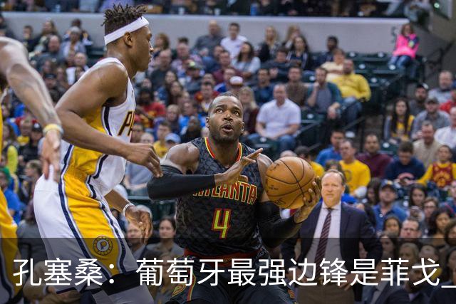 孔塞桑：葡萄牙最强边锋是菲戈 C罗是历史前五的球员